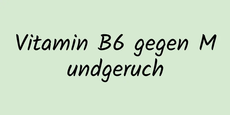 Vitamin B6 gegen Mundgeruch