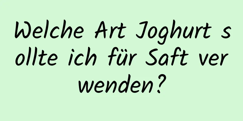Welche Art Joghurt sollte ich für Saft verwenden?