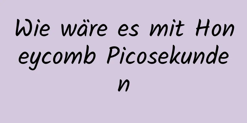 Wie wäre es mit Honeycomb Picosekunden