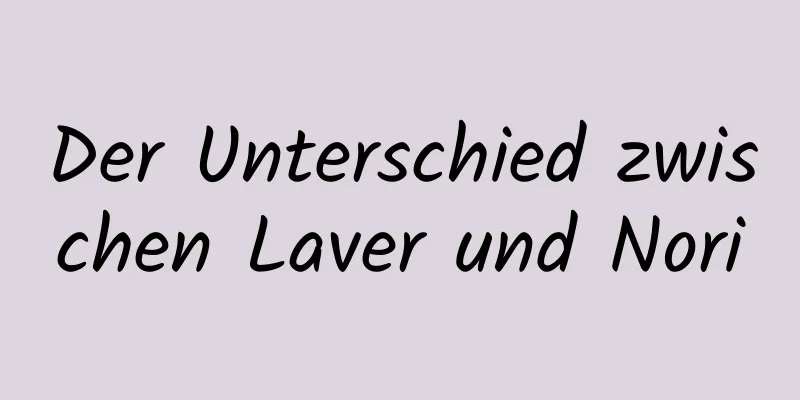 Der Unterschied zwischen Laver und Nori
