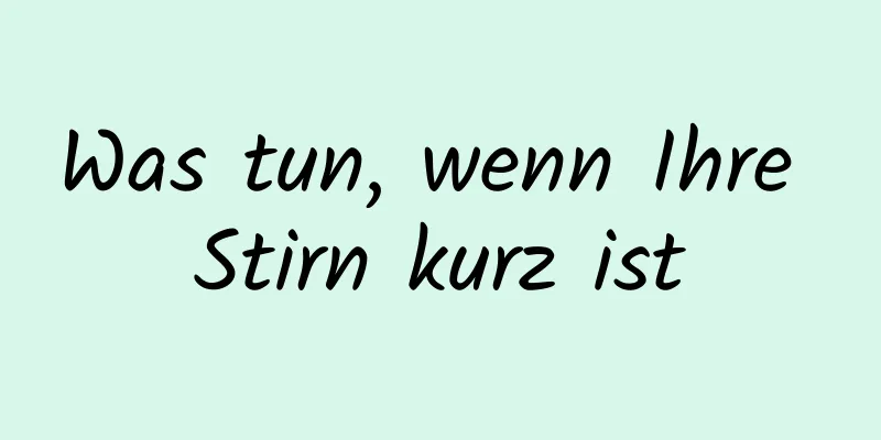 Was tun, wenn Ihre Stirn kurz ist