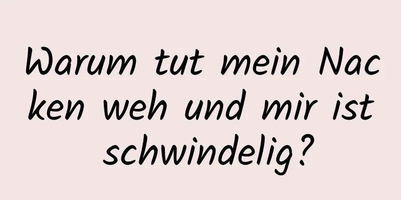 Warum tut mein Nacken weh und mir ist schwindelig?