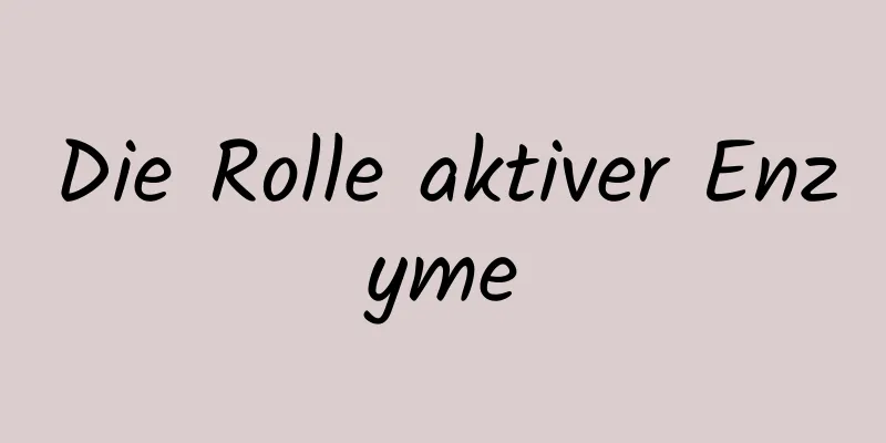 Die Rolle aktiver Enzyme