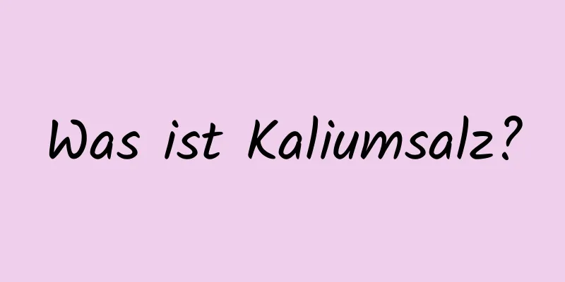 Was ist Kaliumsalz?