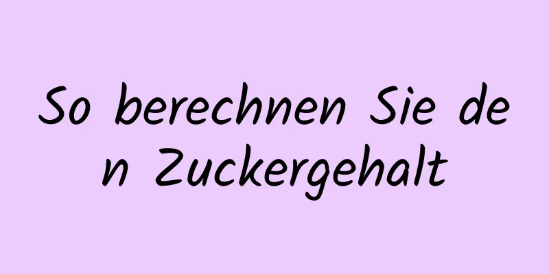 So berechnen Sie den Zuckergehalt
