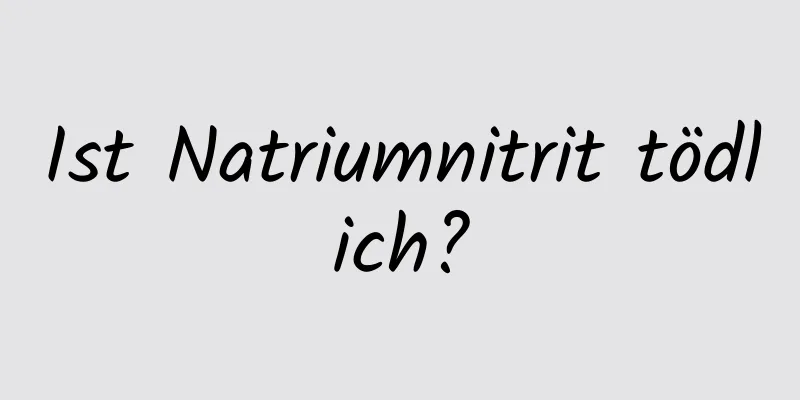 Ist Natriumnitrit tödlich?