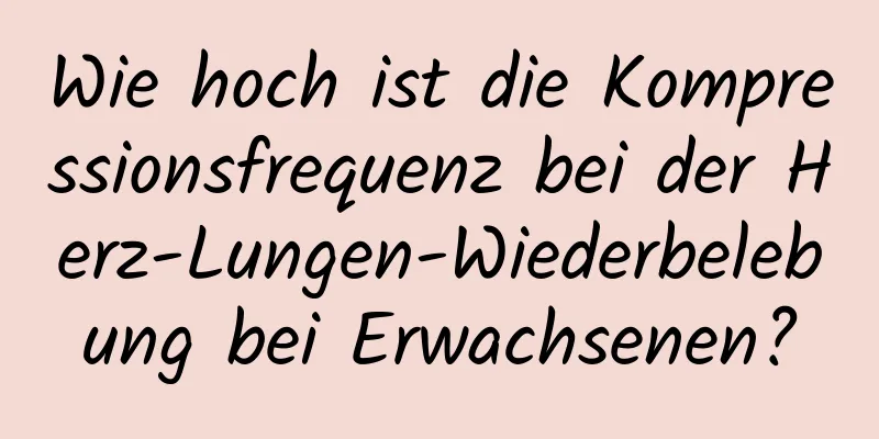 Wie hoch ist die Kompressionsfrequenz bei der Herz-Lungen-Wiederbelebung bei Erwachsenen?