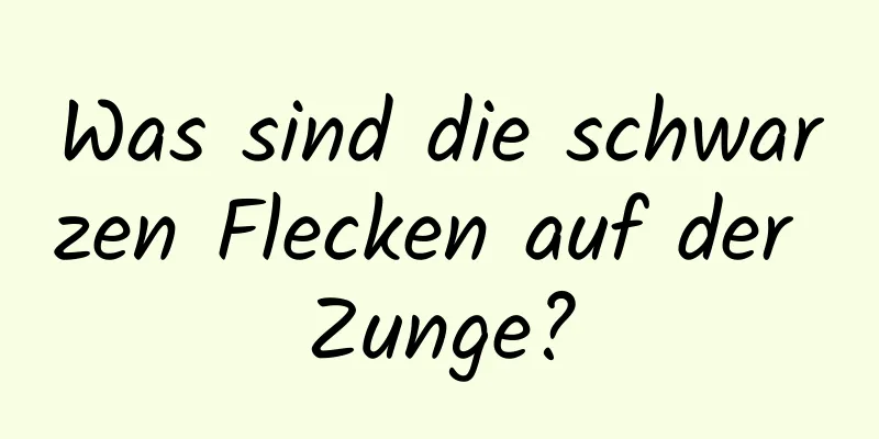 Was sind die schwarzen Flecken auf der Zunge?