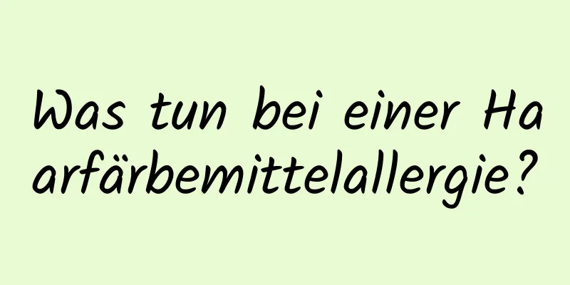 Was tun bei einer Haarfärbemittelallergie?