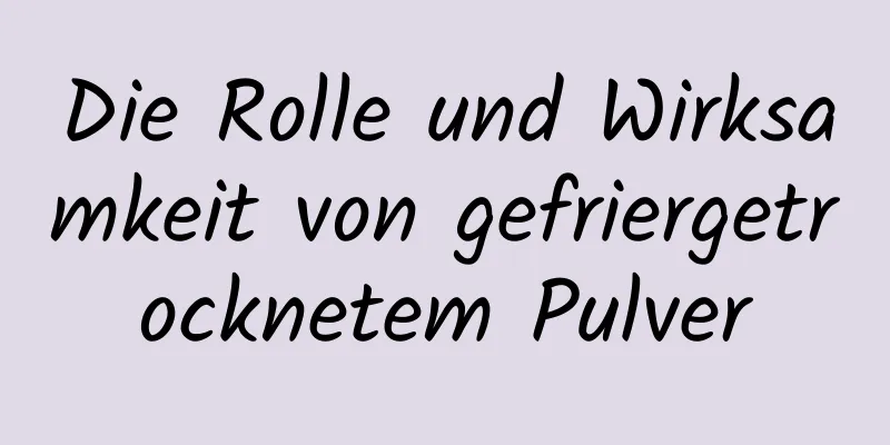 Die Rolle und Wirksamkeit von gefriergetrocknetem Pulver