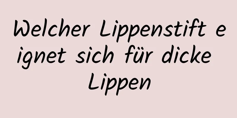 Welcher Lippenstift eignet sich für dicke Lippen
