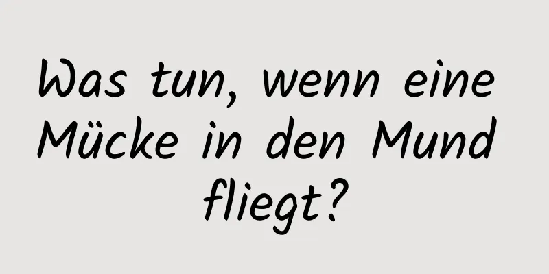 Was tun, wenn eine Mücke in den Mund fliegt?