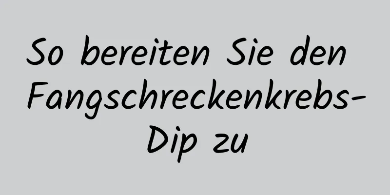 So bereiten Sie den Fangschreckenkrebs-Dip zu