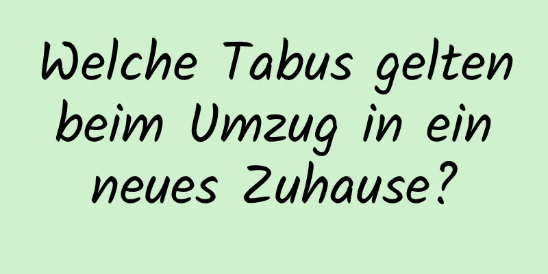 Welche Tabus gelten beim Umzug in ein neues Zuhause?