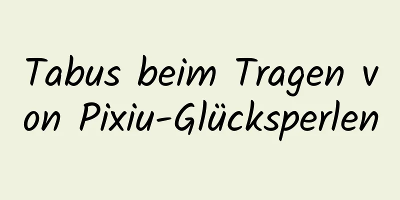 Tabus beim Tragen von Pixiu-Glücksperlen