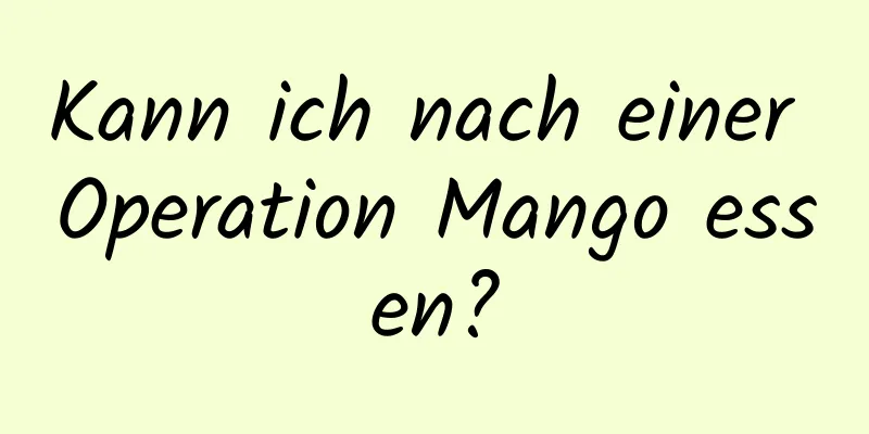 Kann ich nach einer Operation Mango essen?