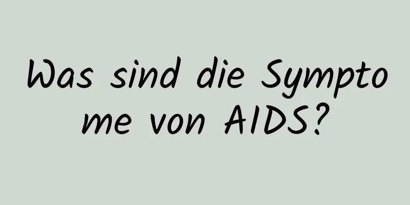 Was sind die Symptome von AIDS?