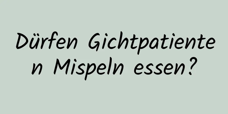 Dürfen Gichtpatienten Mispeln essen?