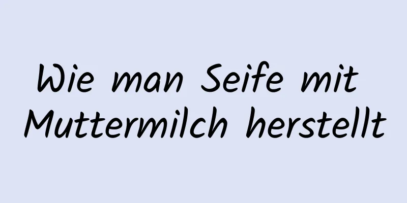 Wie man Seife mit Muttermilch herstellt