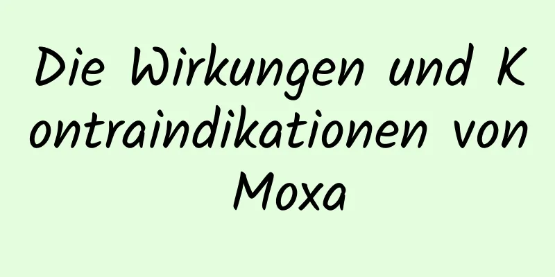 Die Wirkungen und Kontraindikationen von Moxa