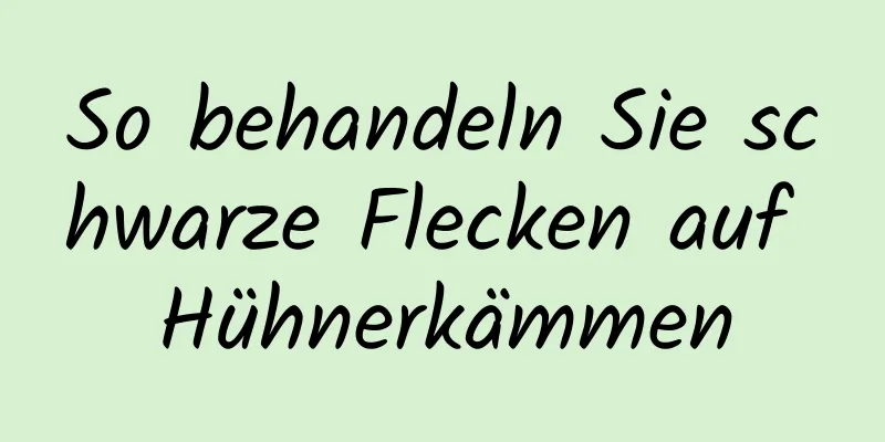 So behandeln Sie schwarze Flecken auf Hühnerkämmen