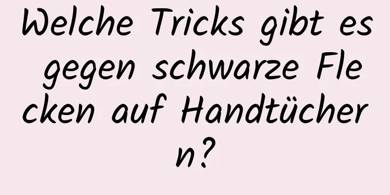 Welche Tricks gibt es gegen schwarze Flecken auf Handtüchern?