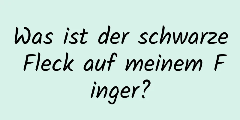 Was ist der schwarze Fleck auf meinem Finger?