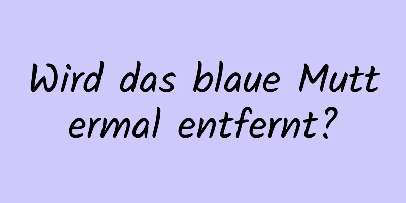 Wird das blaue Muttermal entfernt?