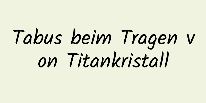 Tabus beim Tragen von Titankristall