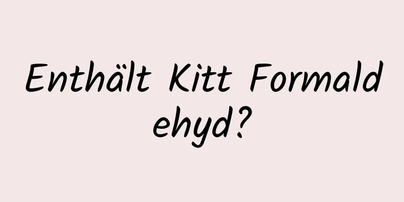 Enthält Kitt Formaldehyd?