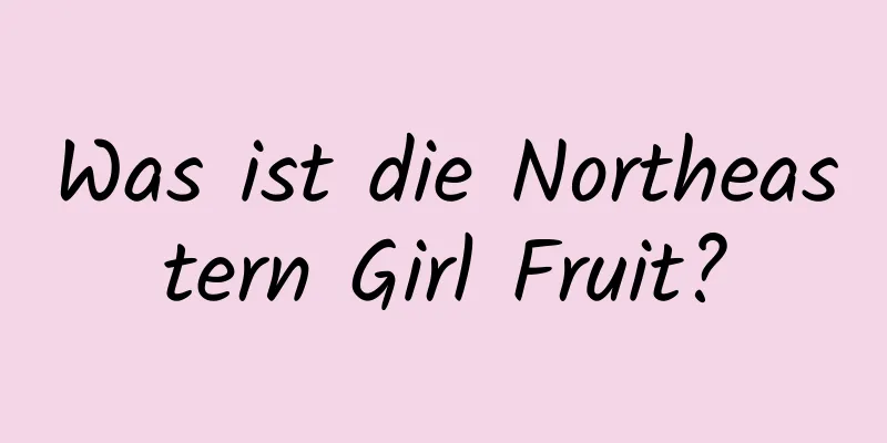 Was ist die Northeastern Girl Fruit?