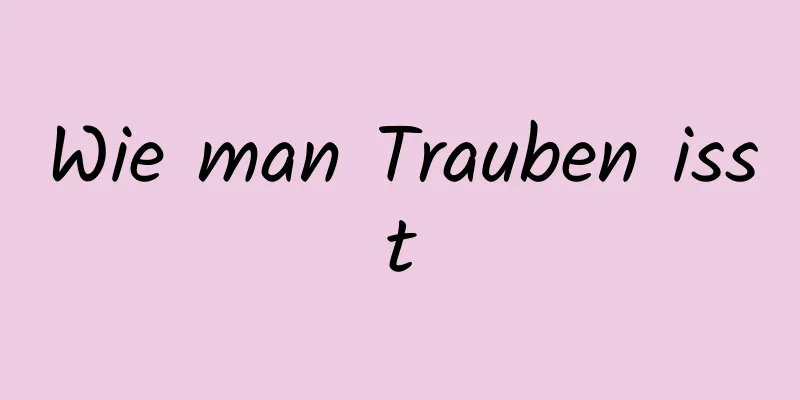 Wie man Trauben isst