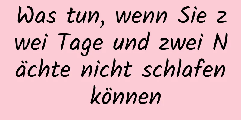 Was tun, wenn Sie zwei Tage und zwei Nächte nicht schlafen können