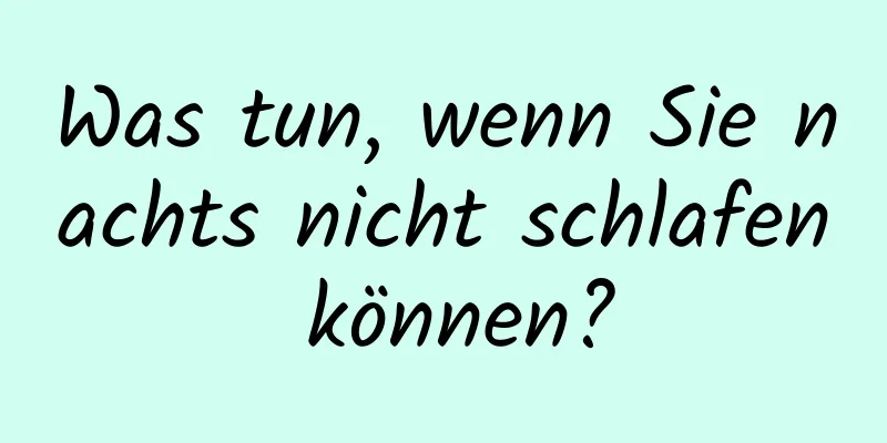 Was tun, wenn Sie nachts nicht schlafen können?
