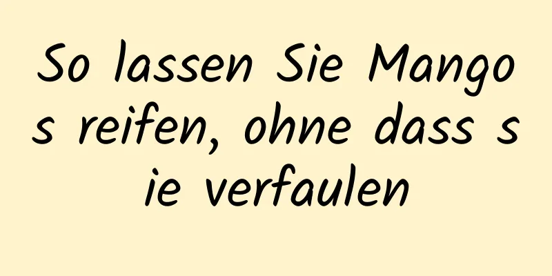 So lassen Sie Mangos reifen, ohne dass sie verfaulen
