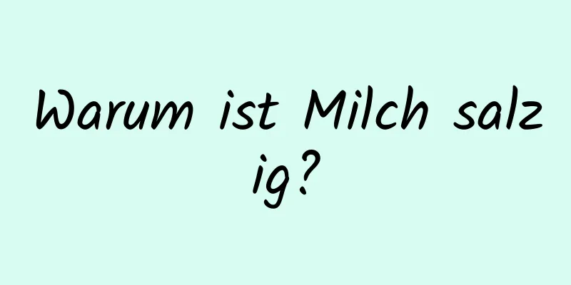 Warum ist Milch salzig?