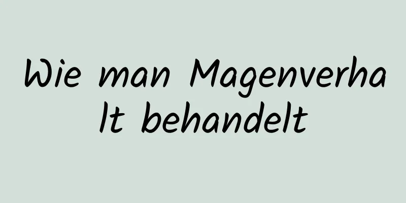 Wie man Magenverhalt behandelt