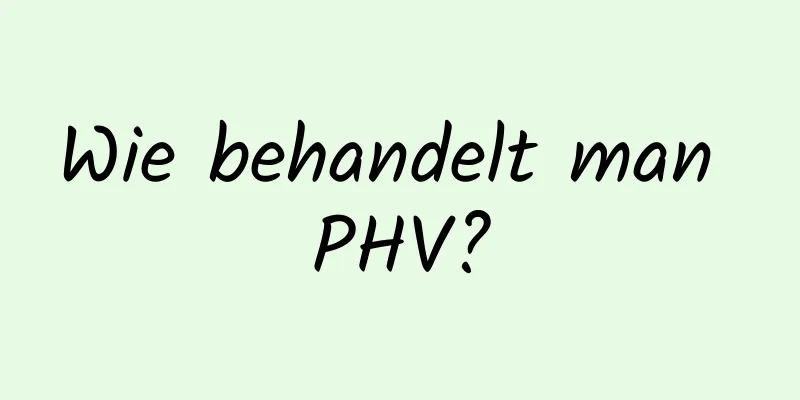 Wie behandelt man PHV?