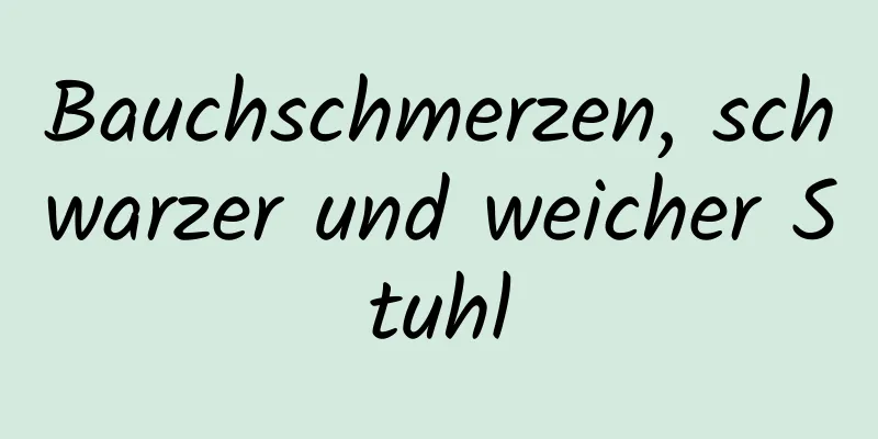 Bauchschmerzen, schwarzer und weicher Stuhl