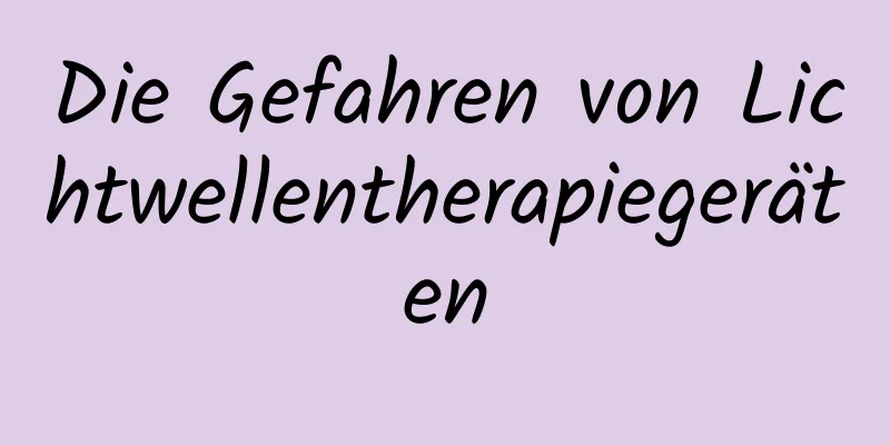 Die Gefahren von Lichtwellentherapiegeräten