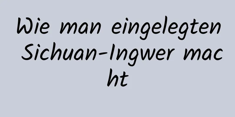 Wie man eingelegten Sichuan-Ingwer macht
