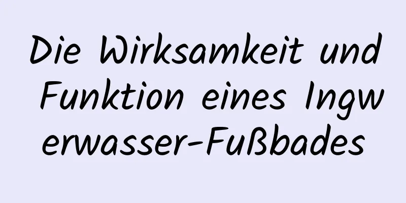 Die Wirksamkeit und Funktion eines Ingwerwasser-Fußbades