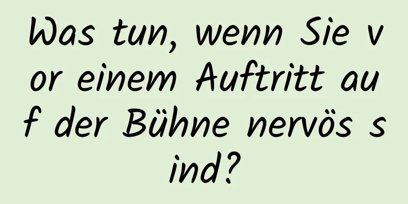 Was tun, wenn Sie vor einem Auftritt auf der Bühne nervös sind?