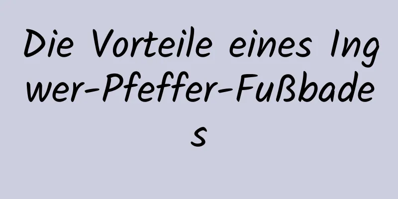 Die Vorteile eines Ingwer-Pfeffer-Fußbades