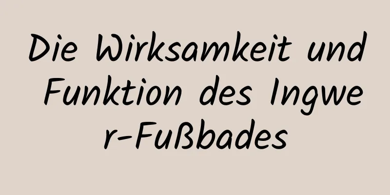 Die Wirksamkeit und Funktion des Ingwer-Fußbades