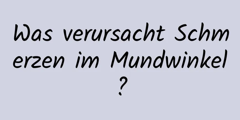 Was verursacht Schmerzen im Mundwinkel?
