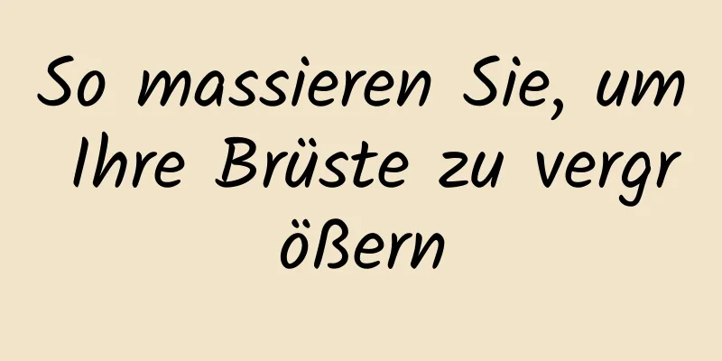 So massieren Sie, um Ihre Brüste zu vergrößern