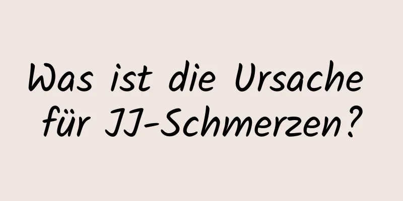 Was ist die Ursache für JJ-Schmerzen?