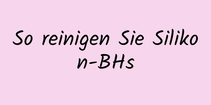 So reinigen Sie Silikon-BHs