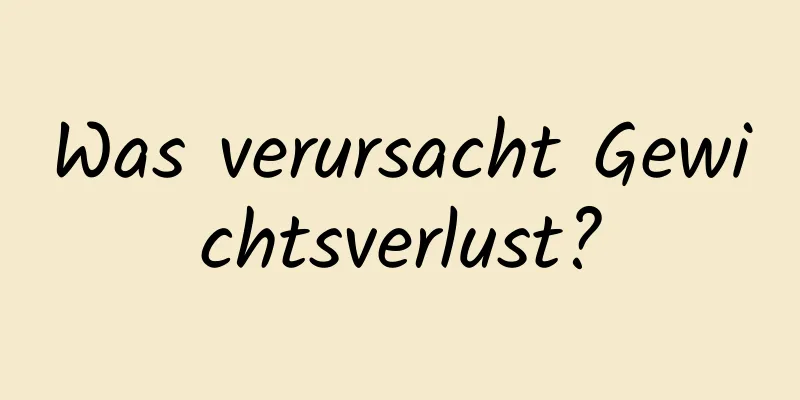 Was verursacht Gewichtsverlust?